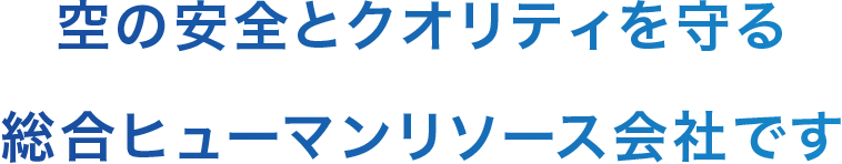 空の安全とクオリティを守る総合ヒューマンリソース会社です